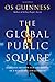 Global Public Square, The: Religious Freedom and the Making ofa World Safe for Diversity by Os Guinness (September 01,2013)