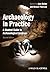 Archaeology in Practice: A Student Guide to Archaeological Analyses (2013-10-14)