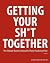 Getting Your Sh*t Together:...