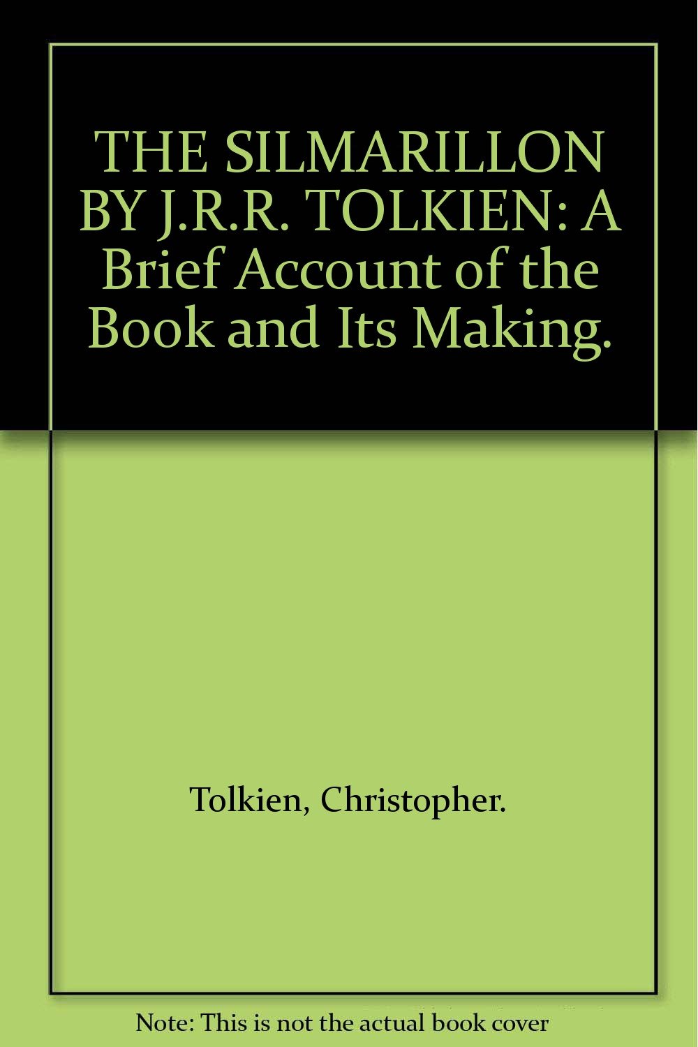 The Silmarillion: J.R.R. Tolkien : a brief account of the book and its making