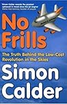 No Frills: The Business Behind the Low-Cost Revolution in the Skies by Simon Calder (2006-11-28)