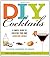 DIY Cocktails by Marcia Simmons