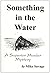 Something in the Water: A S...