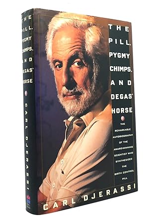 The Pill, Pygmy Chimps, And Degas' Horse: The Remarkable Autobiography Of The Award-winning Scientist Who Synthesized The Birth-control Pill