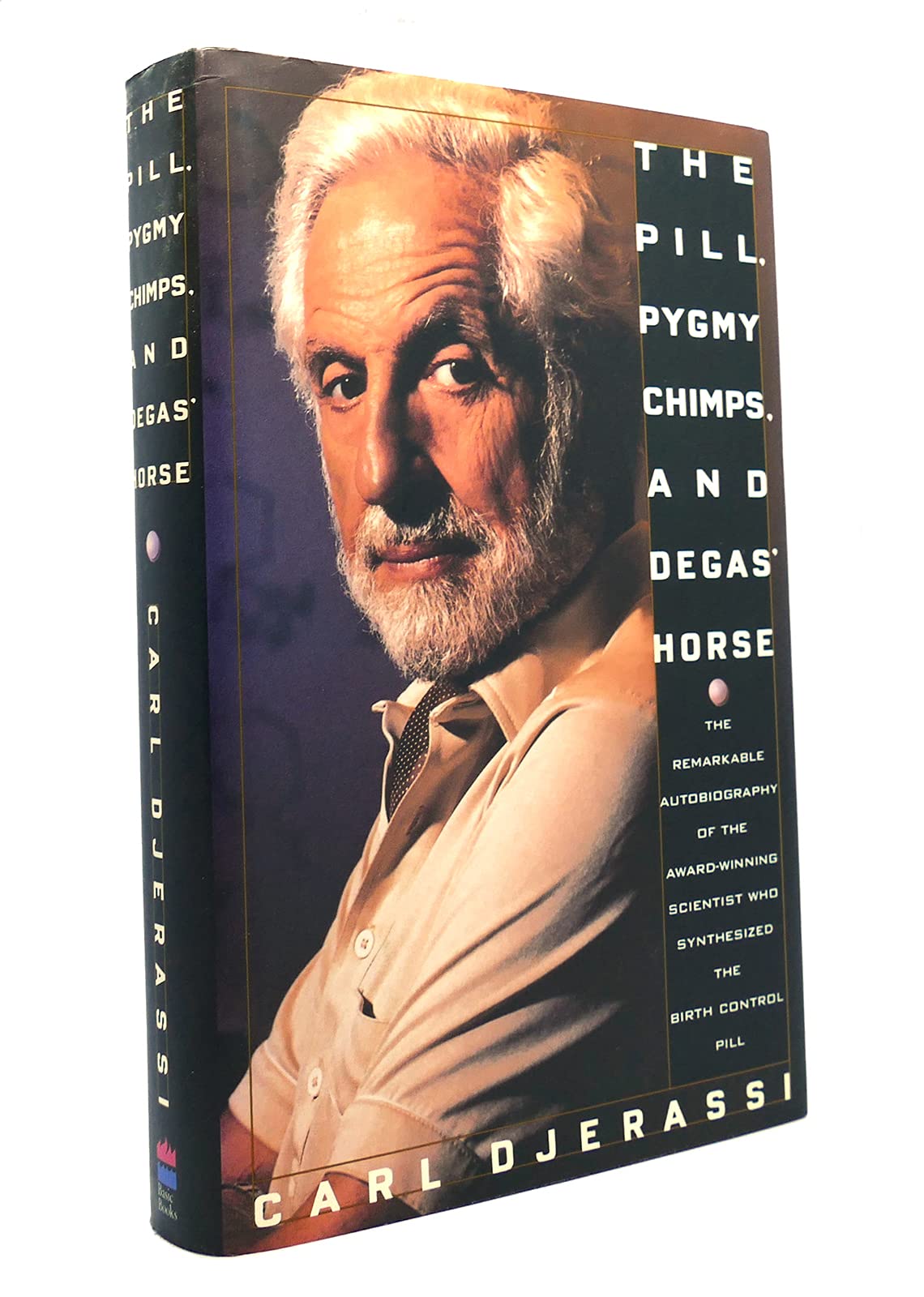The Pill, Pygmy Chimps, And Degas' Horse: The Remarkable Autobiography Of The Award-winning Scientist Who Synthesized The Birth-control Pill (Hardcover)