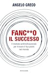 Fanc**o il successo: Il metodo antimotivazionale per trovare il tuo posto nel mondo