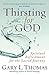 Thirsting for God: Spiritual Refreshment for the Sacred Journey by Gary L. Thomas (2011-02-01)