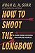 How to Shoot the Longbow: A Guide from Historical and Applied Sources by Hugh D. H. Soar (2015-03-23)