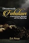 Disastrously Fabulous by D.A. Prince Disastrously Fabulous by D.A. Prince