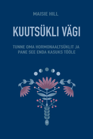 Kuutsukli vägi. Tunne oma hormonaaltsuklit ja pane see enda kasuks tööle