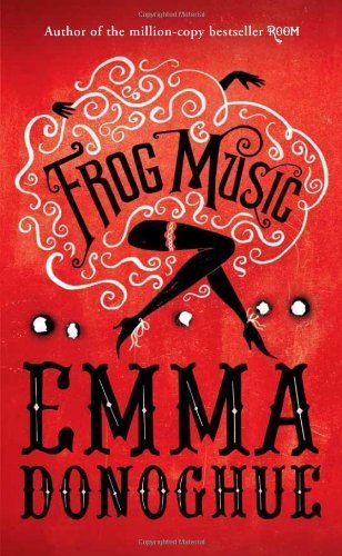 Frog Music by Donoghue, Emma (2014) Hardcover