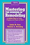 Mastering the business of remodeling: An action plan for profit, progress and peace of mind Mastering the business of remodeling: An action plan for profit, progress and peace of mind
