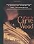 How to Carve Wood: A Book of Projects and Techniques by Richard Butz (1984-10-01)