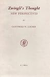 Zwingli's Thought: New Perspectives (Studies in the History of Christian Traditions, 25)