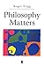 Philosophy Matters: An Introduction to Philosophy by Roger Trigg (2001-09-26)