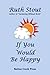 If You Would Be Happy by Ruth Stout (2016-01-18)