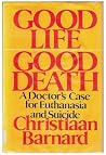 Good Life Good Death: A Doctor's Case for Euthanasia and Suicide Good Life Good Death: A Doctor's Case for Euthanasia and Suicide