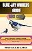 BLUE JAY OWNERS GUIDE: bird care : History, Housing, Feeding, Grooming, Training, Need For Shelter And Medical Attention For Blue jay Bird