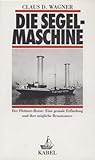 Die Segelmaschine: Der Flettner-Rotor : eine geniale Erfindung und ihre mögliche Renaissance (German Edition) Die Segelmaschine: Der Flettner-Rotor : eine geniale Erfindung und ihre mögliche Renaissance (German Edition)