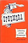 This is Ephemera, Collecting Printed Throwaways by Maurice Richards