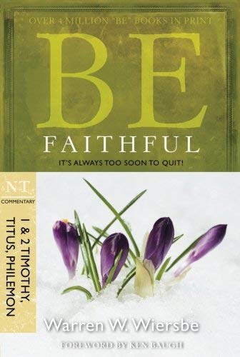 Be Faithful - 1 & 2 Timothy Titus Philemon: It'S Always Too Soon to Quit! (Be Series Commentary) by Warren Wiersbe (2009-02-01)