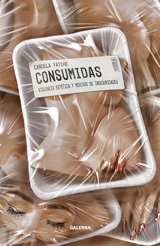 Consumidas: Violencia estética y mercado de inseguridades (Spanish Edition)