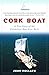 Cork Boat: A True Story of the Unlikeliest Boat Ever Built