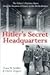 Hitler's Secret Headquarters: The Führer's Wartime Bases, From The Invasion Of France To The Berlin Bunker