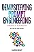 Demystifying Prompt Engineering: AI Prompts at Your Fingertips (A Step-By-Step Guide)