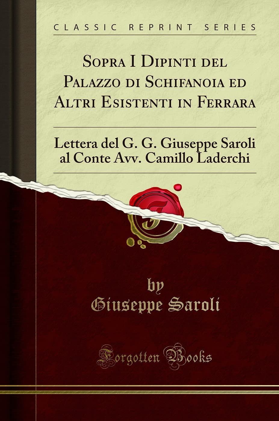 Sopra I Dipinti del Palazzo di Schifanoia ed Altri Esistenti in Ferrara: Lettera del G. G. Giuseppe Saroli al Conte Avv. Camillo Laderchi (Classic Reprint)