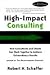 High-Impact Consulting: How Clients and Consultants Can Work Together to Achieve