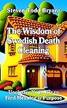 The Wisdom of Swedish Death Cleaning: Unclutter Your Life to Find Meaning & Purpose The Wisdom of Swedish Death Cleaning: Unclutter Your Life to Find Meaning & Purpose