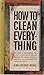 How to clean everything: An encyclopedia of what to use and how to use it