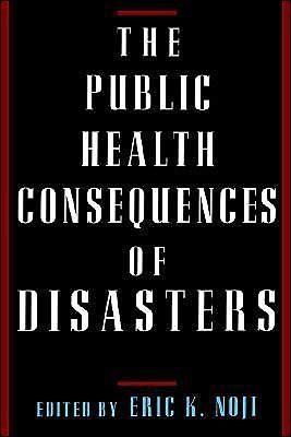 The Public Health Consequences of Disasters (text only) 1st (First) edition by E. K. Noji