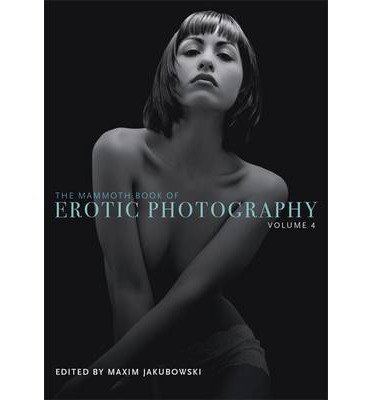 [(The Mammoth Book of Erotic Photography: v. 4 )] [Author: Maxim Jakubowski] [Aug-2013]