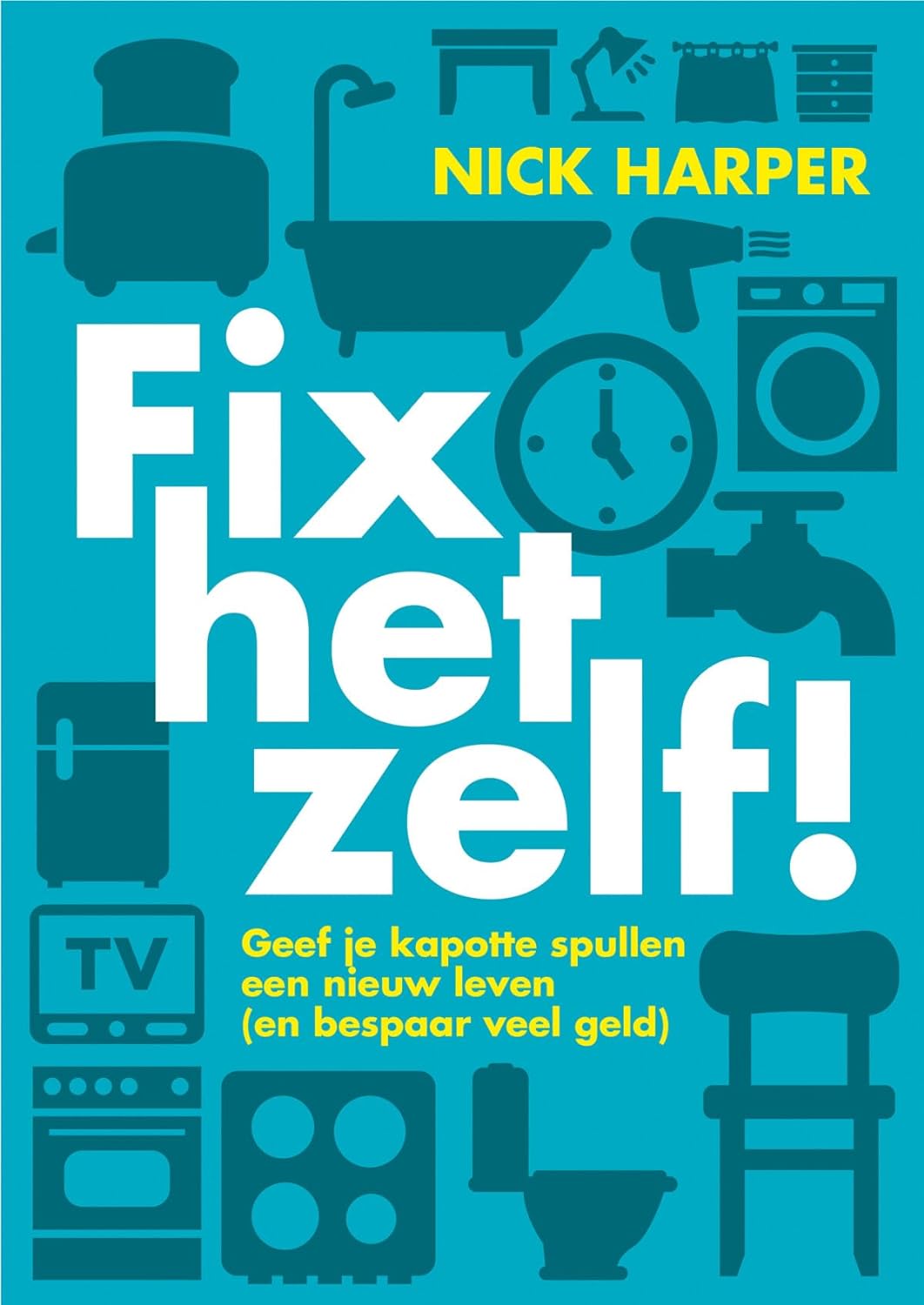 Fix het zelf!: geef je kapotte spullen een nieuw leven (en bespaar veel geld)