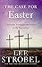 The Case for Easter : A Journalist Investigates the Evidence for the Resurrection (February, 2014)
