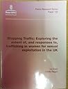 Stopping Traffic: Exploring The Extent Of, And Responses To, Trafficking In Women For Sexual Exploitation In The Uk (Police Research Series Paper)