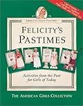 American Girls Pastimes: Felicity's Pastimes (Cookbook, Craft Book, Paper Dolls, Theater Kit) by Valerie Tripp