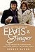 Elvis and Ginger: Elvis Presley's Fiancee and Last Love Finally Tells Her Story