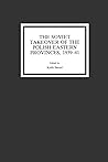 The Soviet Takeover of the Polish Eastern Provinces, 1939-41 The Soviet Takeover of the Polish Eastern Provinces, 1939-41