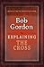 [(Explaining the Cross)] [By (author) Bob Gordon] published on (October, 2013)