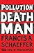 Pollution and the Death of Man by Schaeffer, Francis A., Middelmann, Udo W. (2011) Paperback