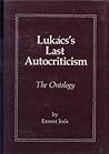 Lukács's Last Autocriticism, the Ontology