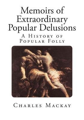 { [ MEMOIRS OF EXTRAORDINARY POPULAR DELUSIONS: THE MADNESS OF CROWDS ] } MacKay, Charles ( AUTHOR ) Jan-29-2014 Paperback