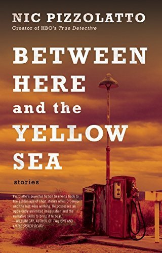 [Between Here and the Yellow Sea] [By: Pizzolatto, Nic] [May, 2015]