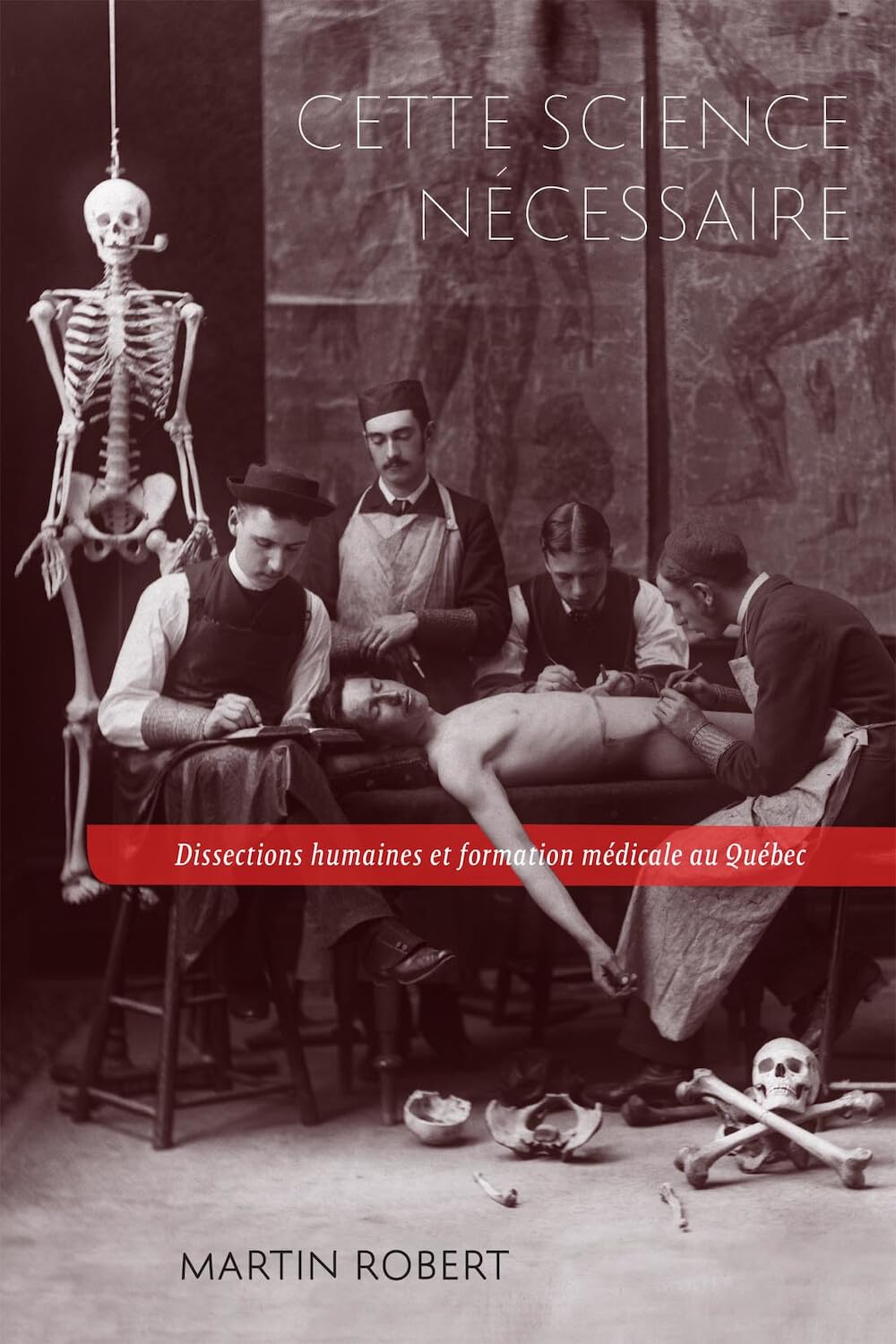 Cette science nécessaire: Dissections humaines et formation médicale au Québec (Études d’histoire du Québec / Studies on the History of Quebec, 43) (Volume 43) (French Edition)