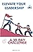 Elevate Your Leadership: A ...