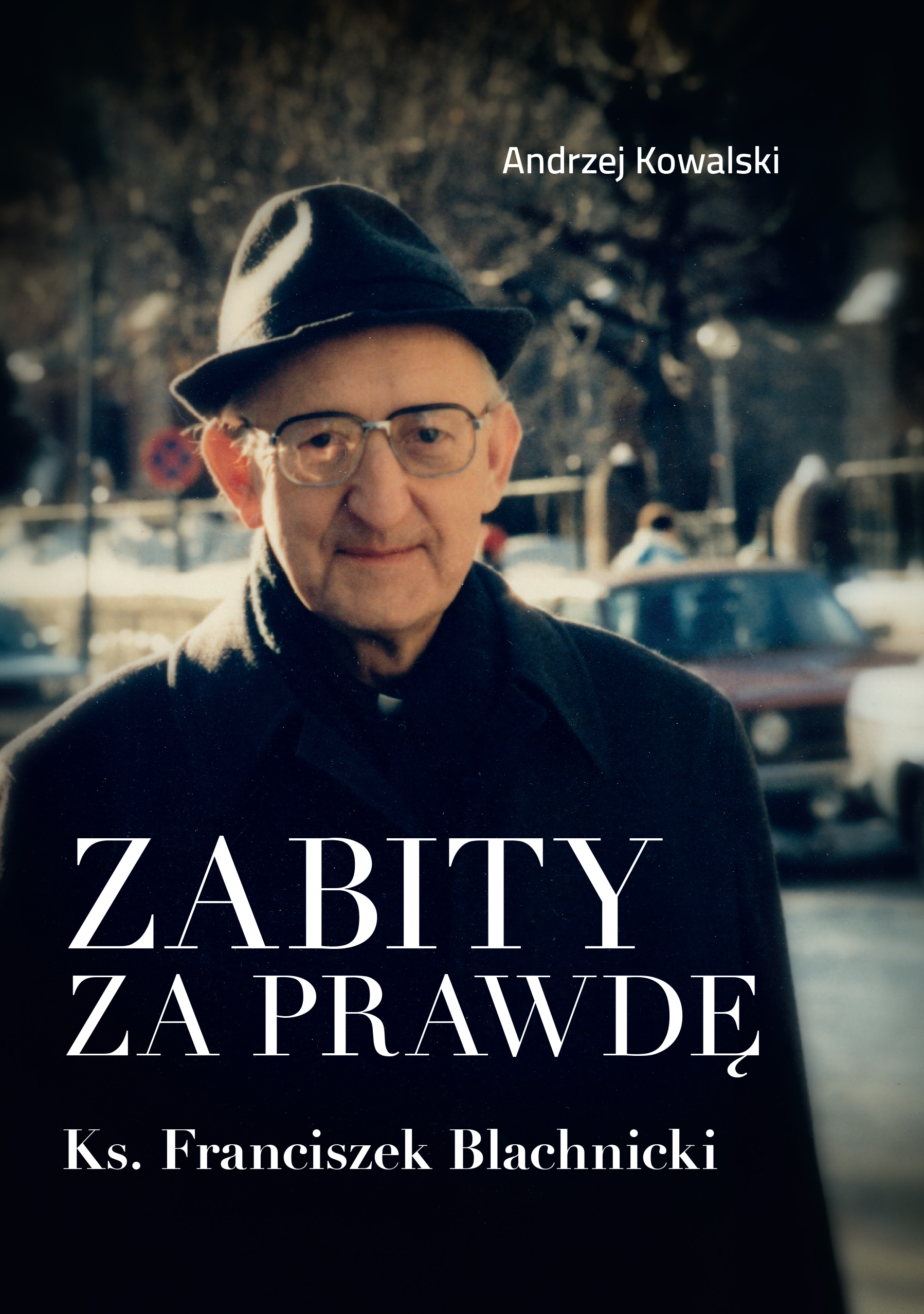 Zabity za prawdę. Ks. Franciszek Blachnicki. Działania komunistycznych służb specjalnych przeciwko ks. Franciszkowi Blachnickiemu w latach 1982–1987