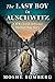The Last Boy in Auschwitz: A WW2 Jewish Holocaust Survival True Story (Heroic Children of World War II)